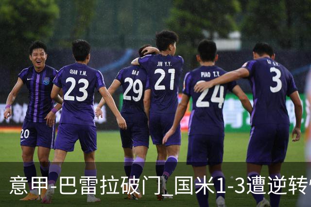 意甲-巴雷拉破门 国米1-3遭逆转惨遇客场3连败